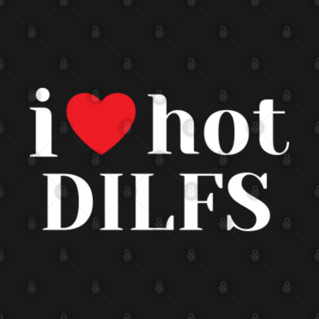 Disover I Love Hot Dads, I Heart Dilfs - I Love Hot Dilfs - T-Shirt