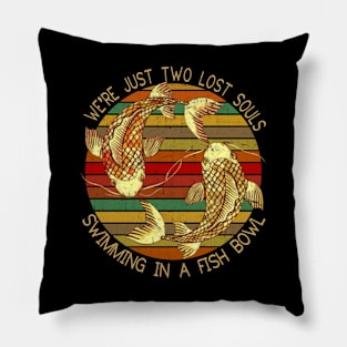 we_re just two lost souls swimming in a fish bowl Pillow