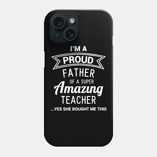 Funny Proud Dad Of Teacher Fathers Day Gift From Daughter Phone Case by nellieuyangela