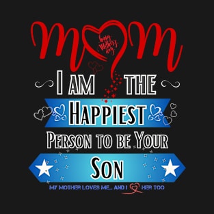 Mom, I'm the Happiest Person to be Your Son T-Shirt