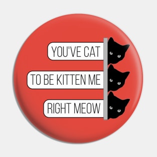 You've cat to be kitten me right meow - cute & funny pun Pin