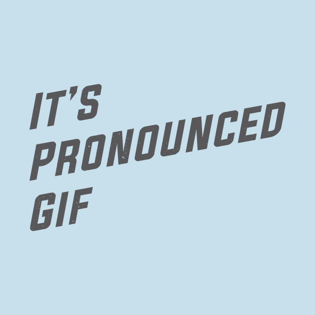 It's Pronounced Gif by MonkeyColada