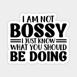 I Am Not Bossy I Just Know What You Should Be Doing Magnet