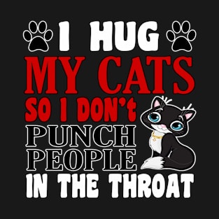 I Hug My Cats So I Don't Punch People In The Throat T-Shirt