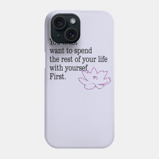 you must want to spend the rest of your life with yourself first Phone Case