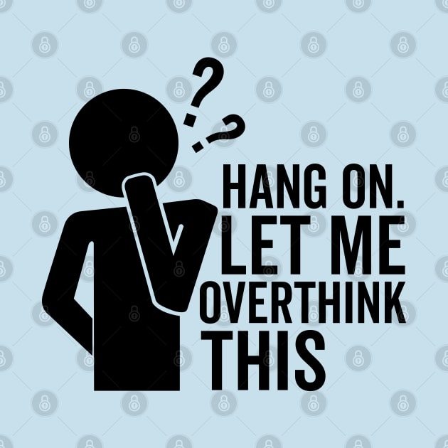 Hang On Let Me Overthink This by DetourShirts