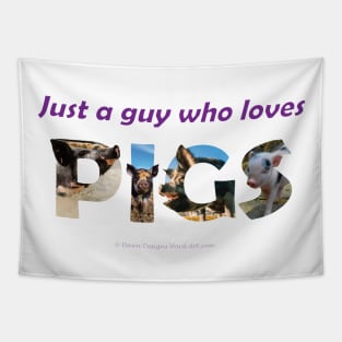 Just A Guy Who Loves Pigs - wildlife oil painting wordart Tapestry
