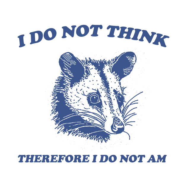 I Do Not Think, Possum T Shirt, Weird T Shirt, Meme T Shirt, Funny Possum, T Shirt, Trash Panda T Shirt, Unisex by Hamza Froug
