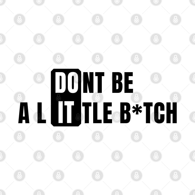 Don't Be a Little B*tch DO IT 2 by KingsLightStore