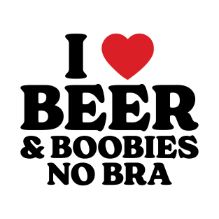 I Love Beer And Boobies No Bra v2 T-Shirt