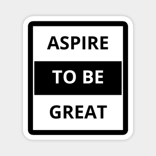 Aspire to be great Magnet