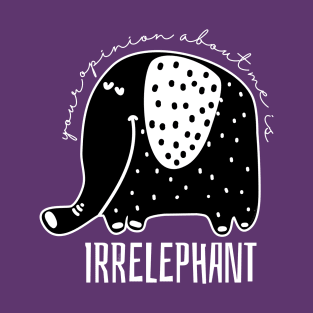 Funny Pun Your Opinion About Me is Irrelephant T-Shirt