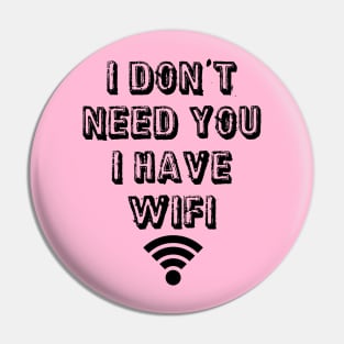 I don't need you I have wifi Pin