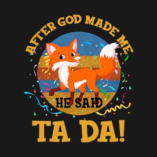 After God Made Me He Said Tada Fox T-Shirt