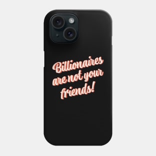 Billionaires Are Not Your Friends Phone Case