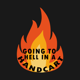 going to hell in a handcart T-Shirt