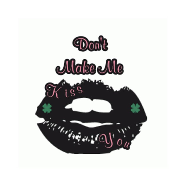 Don't make me kiss you. by CreateworksbyNAl