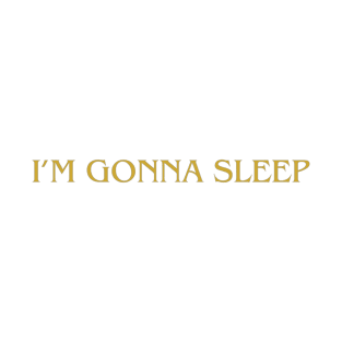 I AM GONNA SLEEP T-Shirt