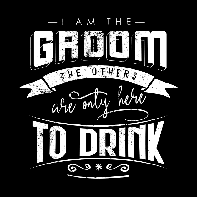 I am the groom the others are only here to drink Bacherlor Stag Do party by emmjott