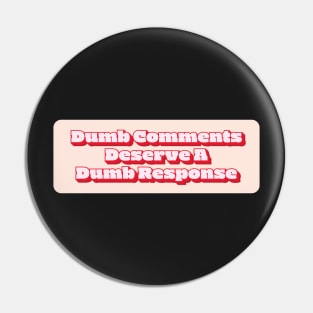 Dumb Comments Deserve A Dumb Response - Red Version Pin