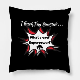 I teach tiny humans...Whats your superpower? Pillow