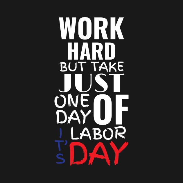 Funny Work Hard But Take Just One Day Off It's Labor Day Celebration USA Holiday Day Off Rest Day No Work Party Design Gift Idea by c1337s