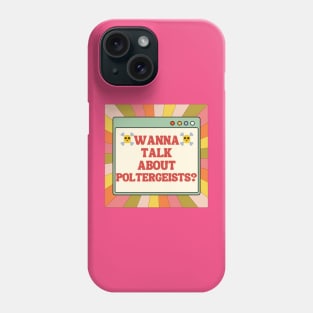 WANNA TALK ABOUT POLTERGEISTS? Phone Case