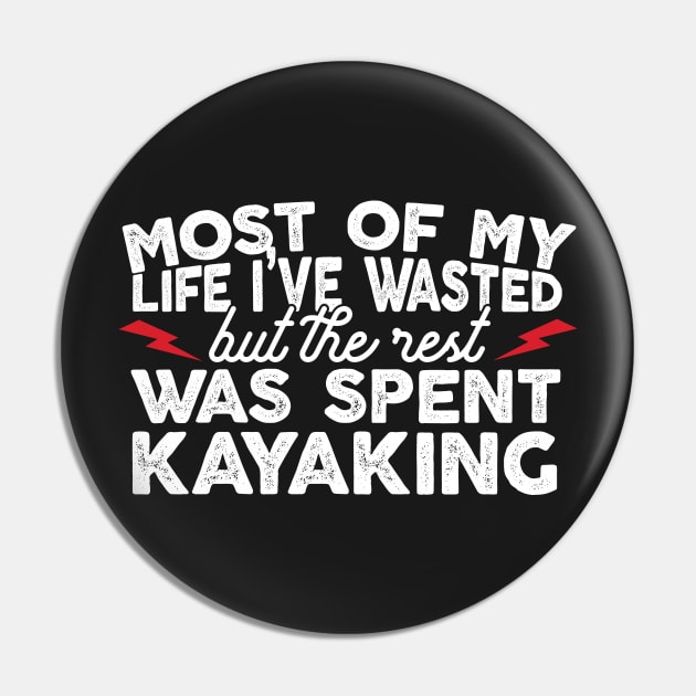 Most Of My Life I've Wasted But The Rest Was Spent Kayaking Pin by thingsandthings