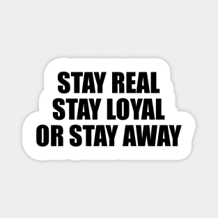 Stay real stay loyal or stay away Magnet