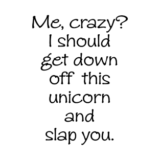 Me Crazy Off My Unicorn Slap You Funny Unicorn Horse Gift Tee Horse T-Shirt