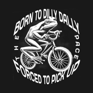 Born To Dilly Dally Forced To Pick Up The Pace Funny T-Shirt