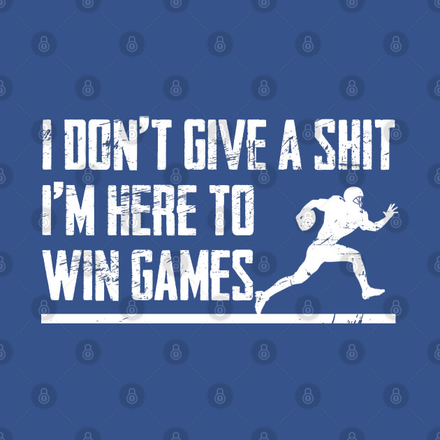 Discover I Don't Give A Shit I Am Here To Win Games Football - American Football Gift - T-Shirt