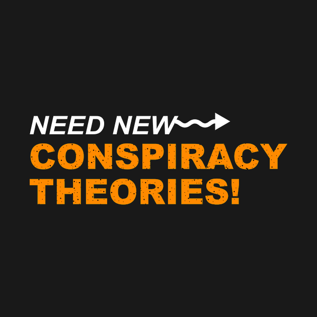 Need New Conspiracy Theories by LetsBeginDesigns