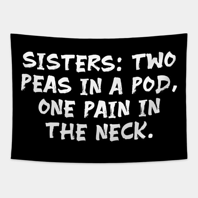 Sisters: Two Peas in a Pod, One Pain in the Neck funny sister humor Tapestry by Spaceboyishere