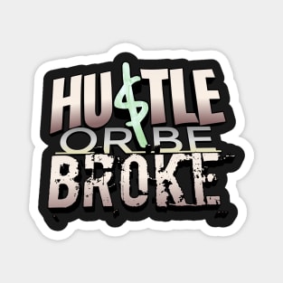 HUSTLE or be BROKE Magnet