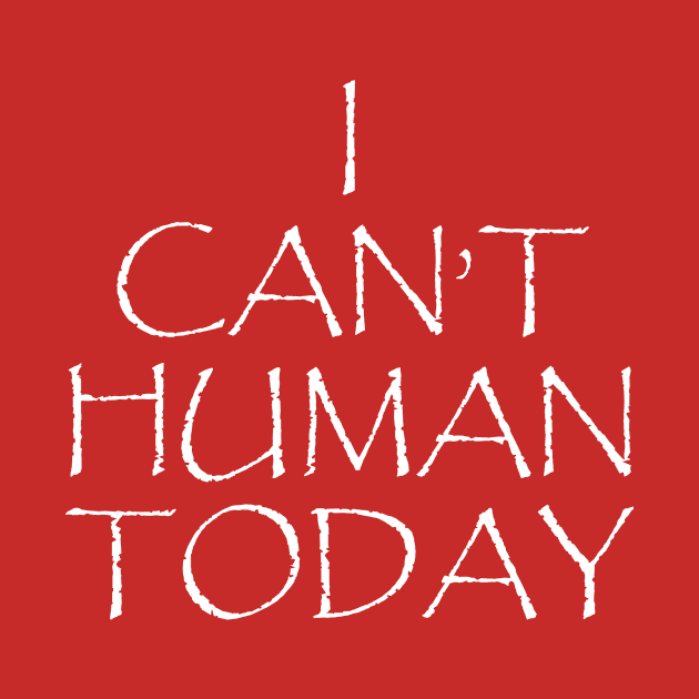 I Can't Human Today by OtakuGeek