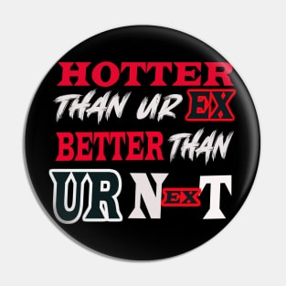 Hotter Than Your Ex Better Than Your Next Pin