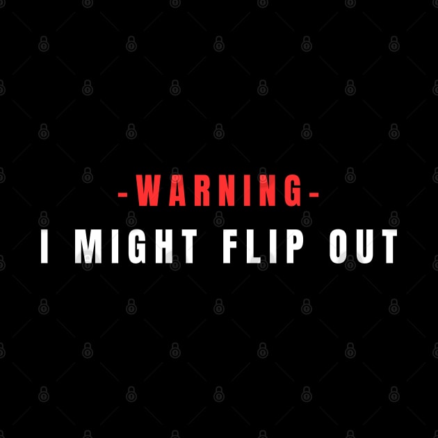 Warning I Might Flip Out by HobbyAndArt