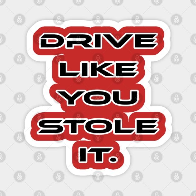 Drive like you stole it Magnet by CarEnthusast