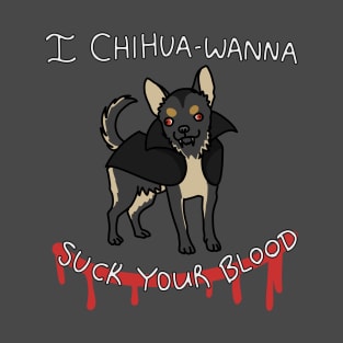 Chihua-wanna Suck Blood T-Shirt