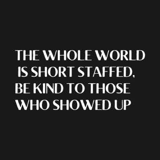 THE WHOLE WORLD IS SHORT STAFFED T-Shirt