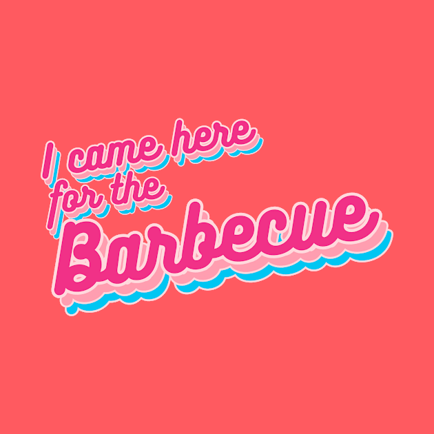 I Came Here for the Barbecue by 45 Creative Club