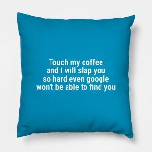 Touch my coffee I will slap you hard even google won't be able White Pillow