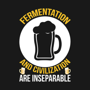 Fermentation and civilization are inseparable  T Shirt For Women Men T-Shirt