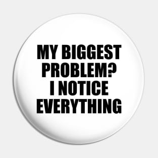 My biggest problem   I notice everything Pin