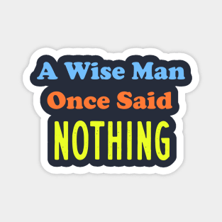 A Wise Man Once Said...Nothing Magnet