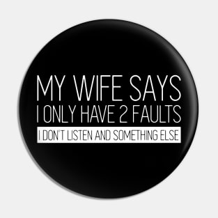 My Wife Says I Only Have 2 Faults I Don't Listen And Something Else Pin