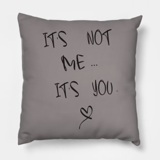 It's Not Me It's You Pillow