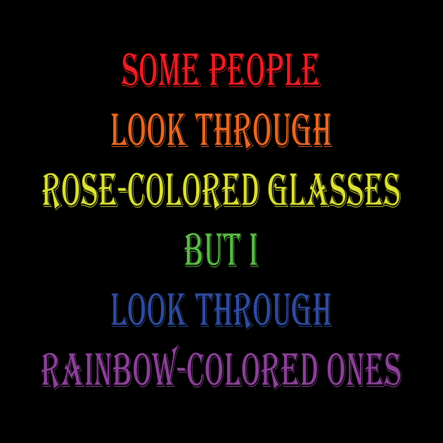 Some people look through rose-colored glasses but I look through rainbow-colored ones by KopuZZta 