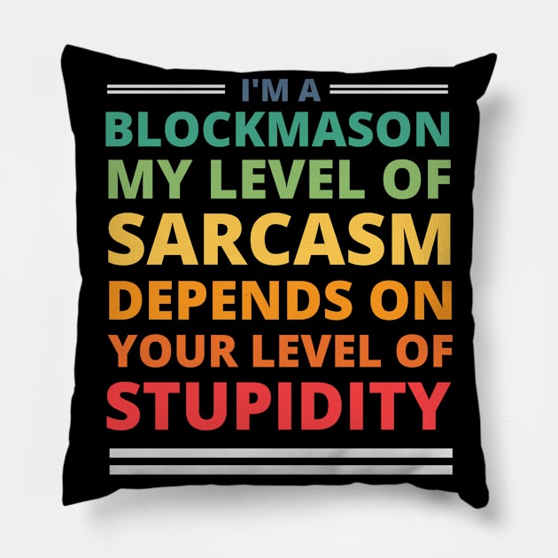 I'm a Blockmason My Level of Sarcasm Depends on Your Level of Stupidity Pillow by Crafty Mornings